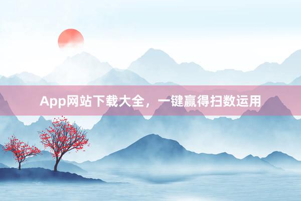 App网站下载大全，一键赢得扫数运用