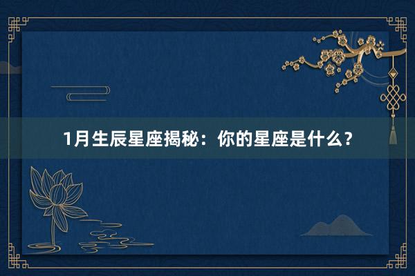 1月生辰星座揭秘：你的星座是什么？